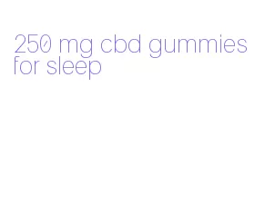 250 mg cbd gummies for sleep