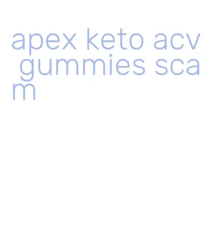 apex keto acv gummies scam