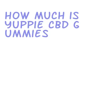 how much is yuppie cbd gummies
