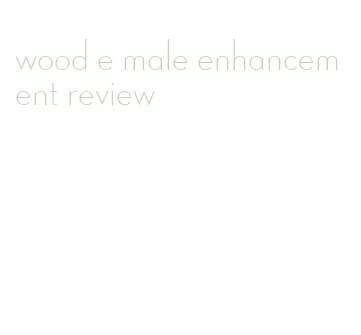 wood e male enhancement review