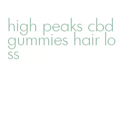 high peaks cbd gummies hair loss