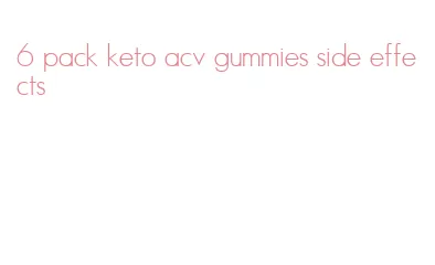 6 pack keto acv gummies side effects
