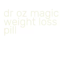 dr oz magic weight loss pill