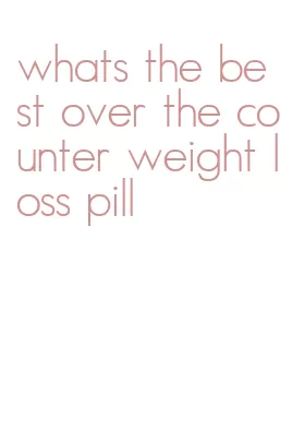whats the best over the counter weight loss pill