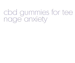 cbd gummies for teenage anxiety