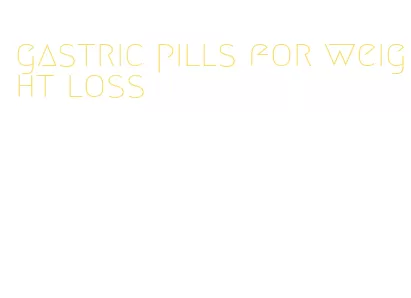 gastric pills for weight loss