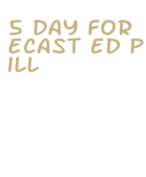 5 day forecast ed pill