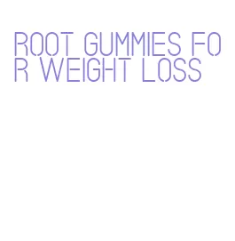 root gummies for weight loss