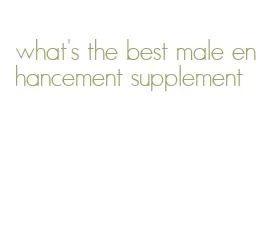 what's the best male enhancement supplement