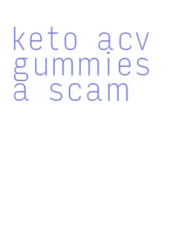 keto acv gummies a scam