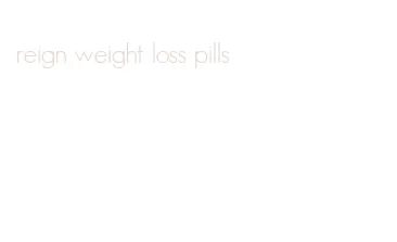 reign weight loss pills