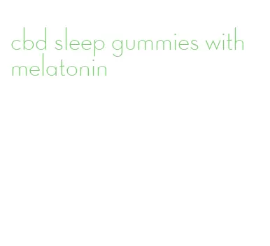 cbd sleep gummies with melatonin