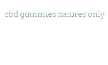 cbd gummies natures only