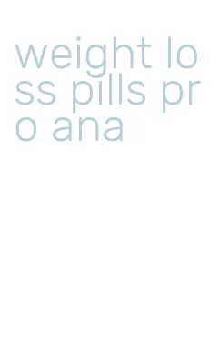 weight loss pills pro ana