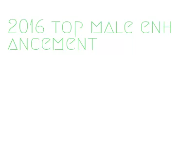 2016 top male enhancement
