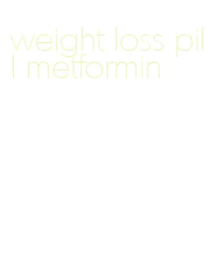 weight loss pill metformin