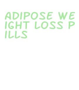 adipose weight loss pills