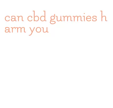 can cbd gummies harm you