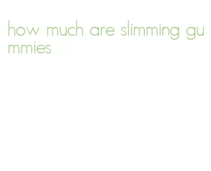 how much are slimming gummies