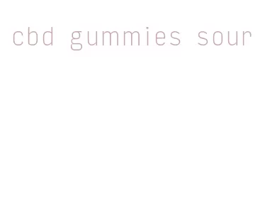 cbd gummies sour