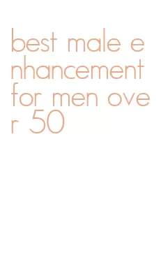 best male enhancement for men over 50
