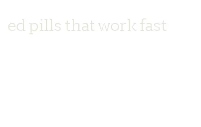 ed pills that work fast