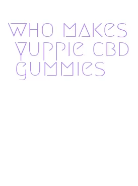 who makes yuppie cbd gummies