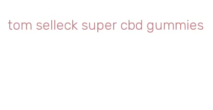 tom selleck super cbd gummies