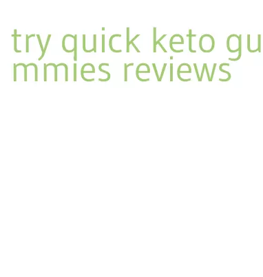 try quick keto gummies reviews