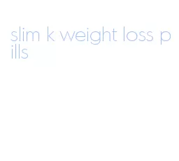 slim k weight loss pills