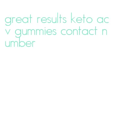 great results keto acv gummies contact number