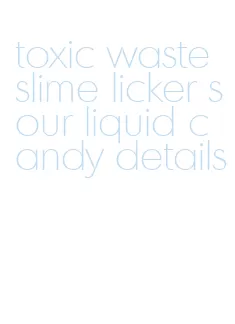 toxic waste slime licker sour liquid candy details