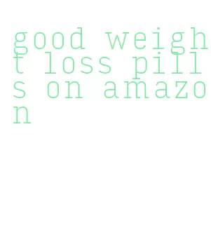 good weight loss pills on amazon