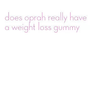 does oprah really have a weight loss gummy