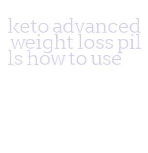 keto advanced weight loss pills how to use