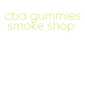 cbd gummies smoke shop