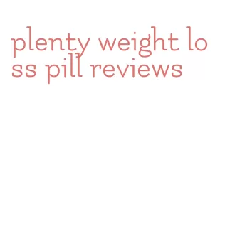 plenty weight loss pill reviews