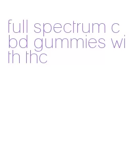 full spectrum cbd gummies with thc