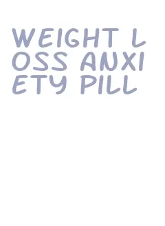 weight loss anxiety pill