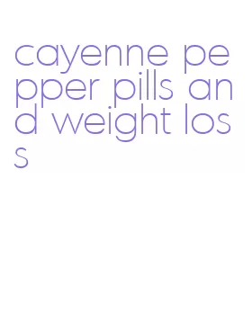 cayenne pepper pills and weight loss