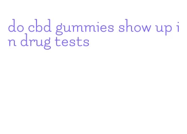 do cbd gummies show up in drug tests