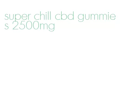 super chill cbd gummies 2500mg