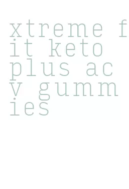 xtreme fit keto plus acv gummies