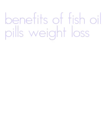 benefits of fish oil pills weight loss
