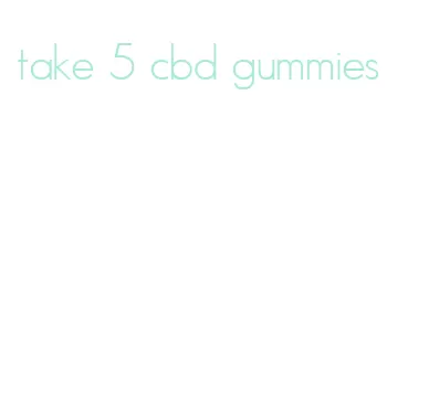 take 5 cbd gummies