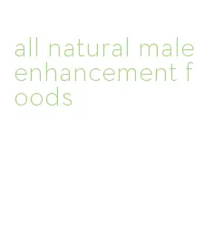 all natural male enhancement foods