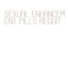 sexual enhancement pills reddit
