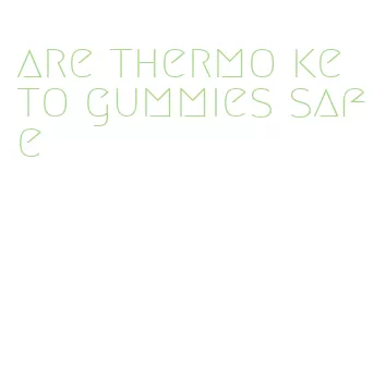 are thermo keto gummies safe