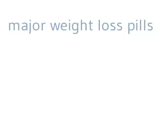 major weight loss pills