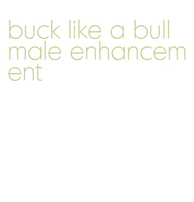 buck like a bull male enhancement